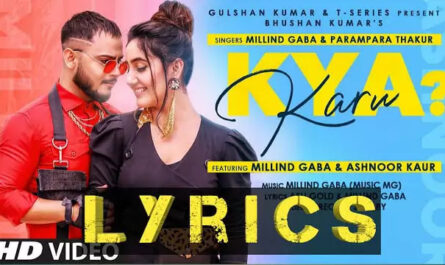 Kya Karu Lyrics/Millind Gaba & Parampara Thakur - New Latest Song