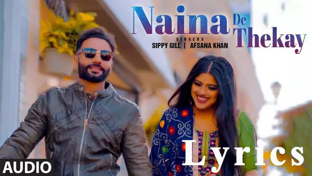 NAINA DE THEKAY LYRICS/SIPPY GILL & AFSANA KHAN 