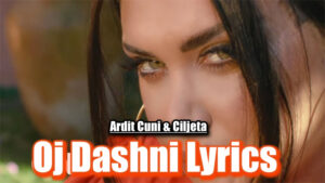 Oj Dashni Lyrics - Ardit Cuni & Ciljeta