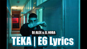 TEKA | E6 Lyrics - DJ ALEX & EL NOBA