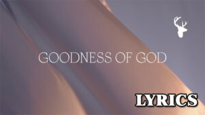 Goodness of God Lyrics - Bethel Music & Jenn Johnson