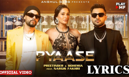 PYAASE Lyrics - Preetinder & Bohemia Ft. Nargis Fakri