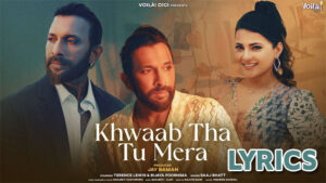 KHWAAB THA TU MERA Lyrics - Saaj Bhatt - Terence Lewis & Bijaya Poornima