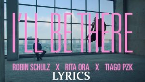 I'll Be There Lyrics - Robin Schulz & Rita Ora & Tiago PZK