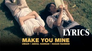 MAKE YOU MINE Lyrics - Umair, Abdul Hannan, Hasan Raheem