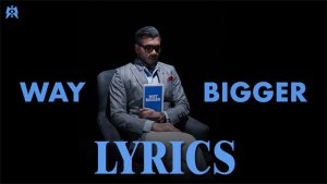 WAY BIGGER Lyrics - KING 